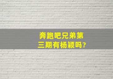 奔跑吧兄弟第三期有杨颖吗?