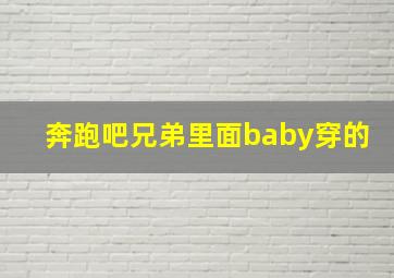 奔跑吧兄弟里面baby穿的