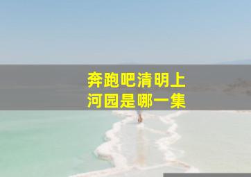 奔跑吧清明上河园是哪一集(