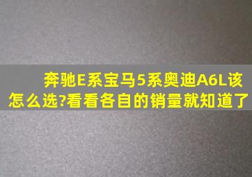 奔驰E系、宝马5系、奥迪A6L该怎么选?看看各自的销量就知道了