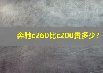 奔驰c260比c200贵多少?