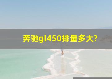 奔驰gl450排量多大?