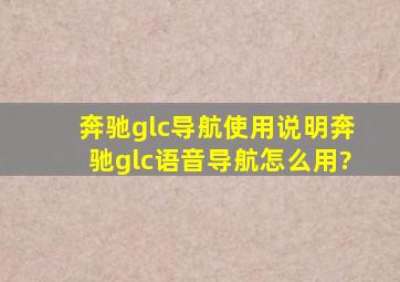 奔驰glc导航使用说明,奔驰glc语音导航怎么用?