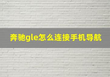 奔驰gle怎么连接手机导航(