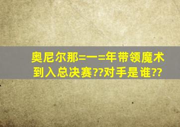 奥尼尔那=一=年带领魔术到入总决赛??对手是谁??