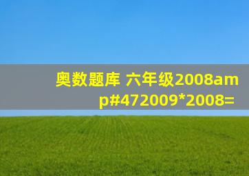 奥数题库 六年级2008/2009*2008=