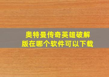 奥特曼传奇英雄破解版在哪个软件可以下载