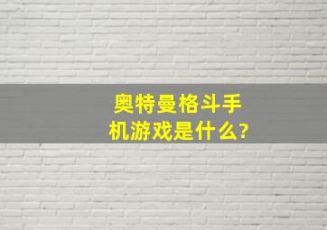 奥特曼格斗手机游戏是什么?