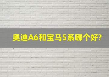 奥迪A6和宝马5系哪个好?