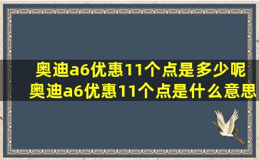 奥迪a6优惠11个点是多少呢 奥迪a6优惠11个点是什么意思