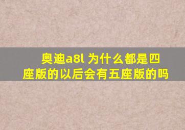 奥迪a8l 为什么都是四座版的,以后会有五座版的吗