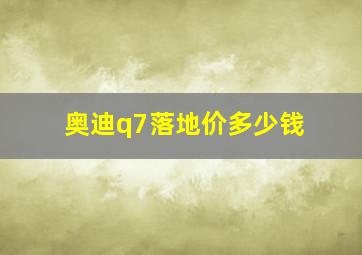 奥迪q7落地价多少钱