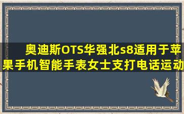 奥迪斯(OTS)华强北s8适用于苹果手机智能手表女士支打电话运动防水手表...