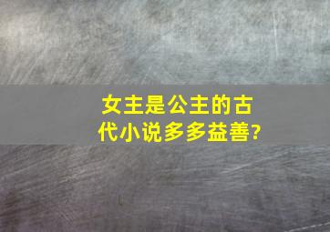 女主是公主的古代小说,多多益善?