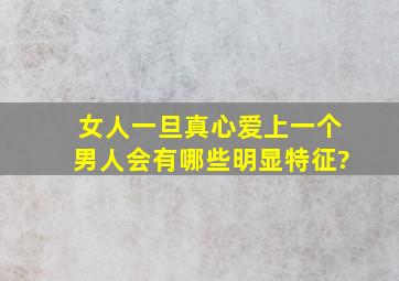 女人一旦真心爱上一个男人,会有哪些明显特征?