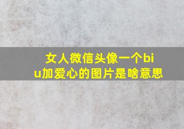 女人微信头像一个biu加爱心的图片是啥意思(