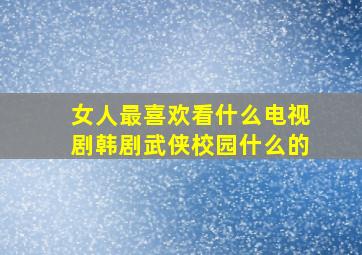 女人最喜欢看什么电视剧,韩剧、武侠、校园、什么的