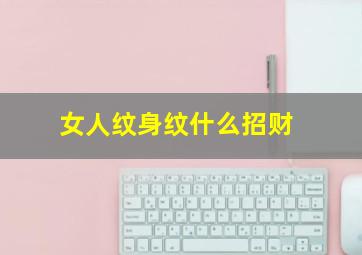 女人纹身纹什么招财