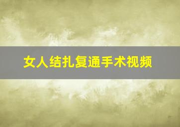 女人结扎复通手术视频