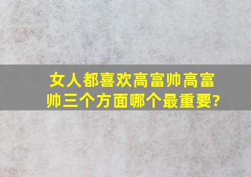 女人都喜欢高富帅,高富帅三个方面哪个最重要?