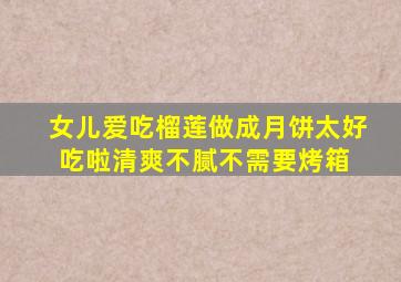 女儿爱吃榴莲,做成月饼太好吃啦,清爽不腻,不需要烤箱 