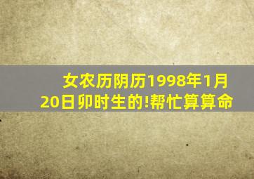 女农历阴历1998年1月20日卯时生的!帮忙算算命