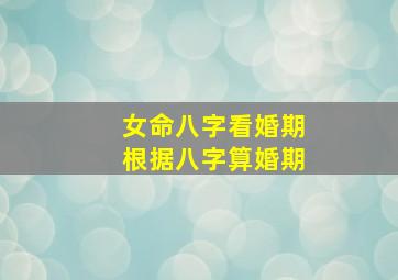 女命八字看婚期,根据八字算婚期