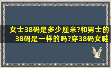 女士38码是多少厘米?和男士的38码是一样的吗?穿38码女鞋买男鞋39...