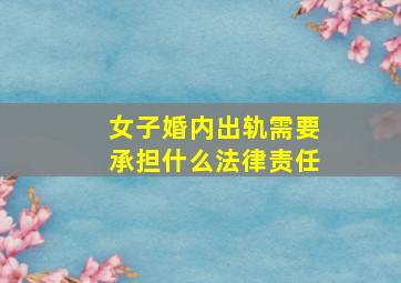 女子婚内出轨需要承担什么法律责任