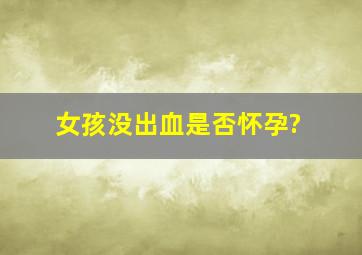 女孩没出血,是否怀孕?