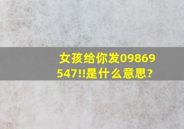 女孩给你发09869547!!是什么意思?