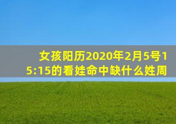 女孩阳历2020年2月5号15:15的看娃命中缺什么姓周(