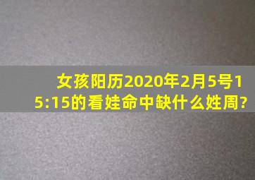 女孩阳历2020年2月5号15:15的看娃命中缺什么姓周?