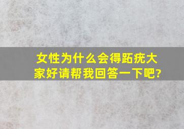 女性为什么会得跖疣,大家好请帮我回答一下吧?