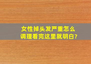 女性掉头发严重怎么调理,看完这里就明白?