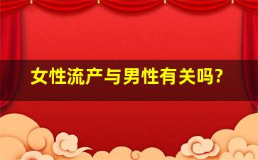 女性流产与男性有关吗?