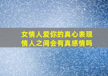 女情人爱你的真心表现情人之间会有真感情吗