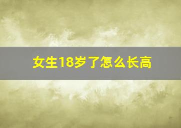 女生18岁了怎么长高