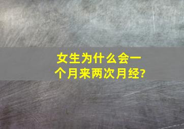 女生为什么会一个月来两次月经?