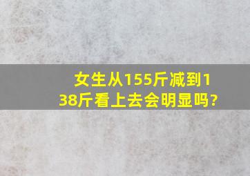 女生从155斤减到138斤看上去会明显吗?