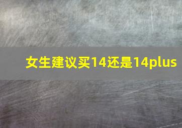 女生建议买14还是14plus