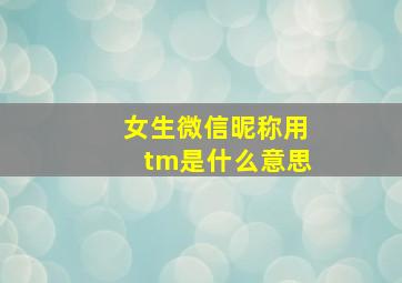 女生微信昵称用tm是什么意思(