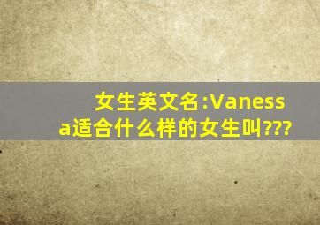 女生英文名:Vanessa适合什么样的女生叫???