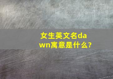 女生英文名dawn寓意是什么?