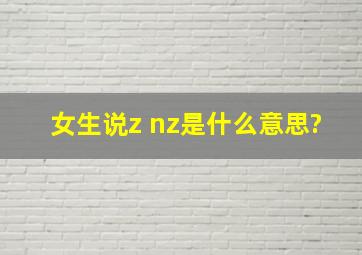 女生说z nz是什么意思?