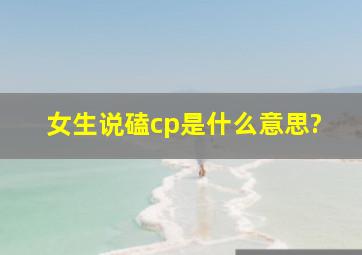 女生说磕cp是什么意思?