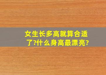 女生长多高就算合适了?什么身高最漂亮?