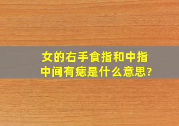 女的右手食指和中指中间有痣是什么意思?