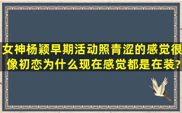 女神杨颖早期活动照,青涩的感觉很像初恋,为什么现在感觉都是在装?