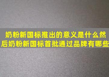 奶粉新国标推出的意义是什么(然后奶粉新国标首批通过品牌有哪些(